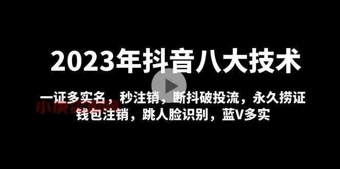 2023年抖音八大技术:一证多实名 秒注销 断抖破投流 永久捞证 钱包注销 等