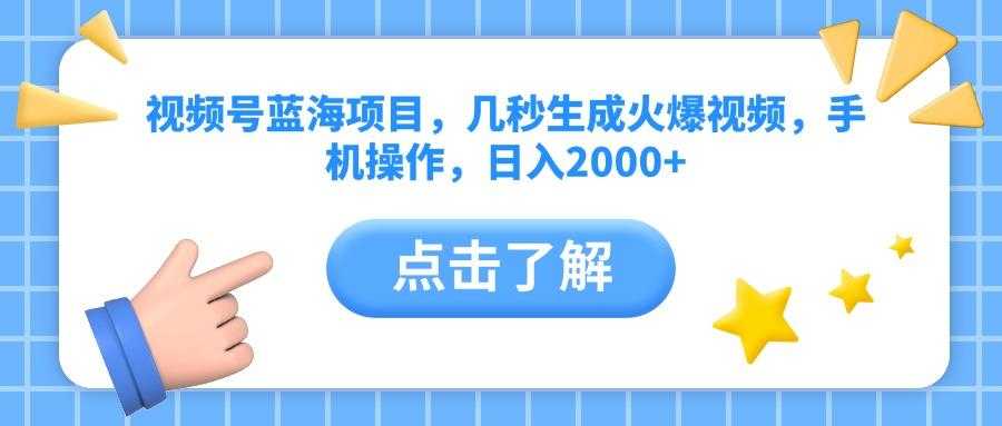 视频号蓝海项目,几秒生成火爆视频,手机操作,日入2000+